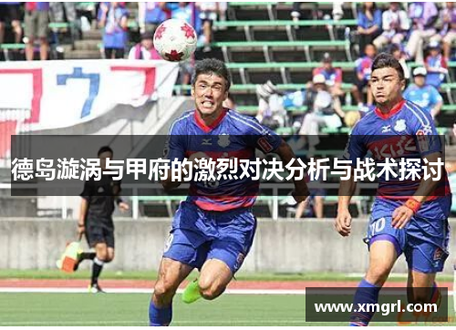 德岛漩涡与甲府的激烈对决分析与战术探讨