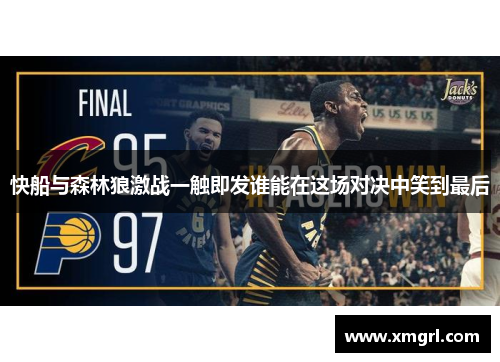 快船与森林狼激战一触即发谁能在这场对决中笑到最后