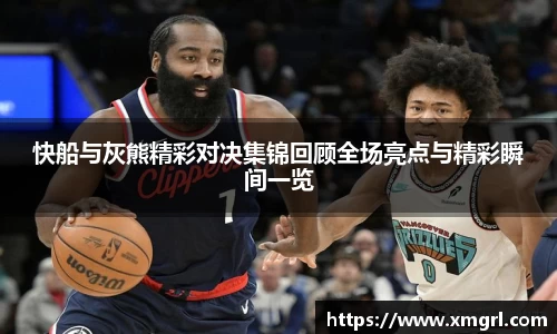 快船与灰熊精彩对决集锦回顾全场亮点与精彩瞬间一览