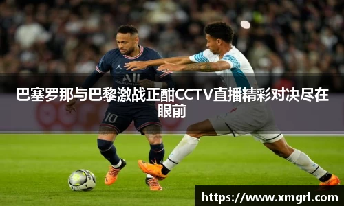 巴塞罗那与巴黎激战正酣CCTV直播精彩对决尽在眼前