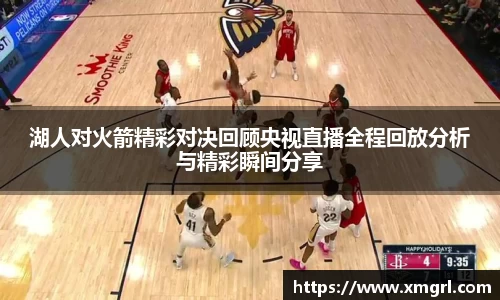 湖人对火箭精彩对决回顾央视直播全程回放分析与精彩瞬间分享